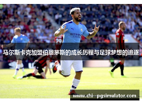 马尔斯卡克加盟伯恩茅斯的成长历程与足球梦想的追逐