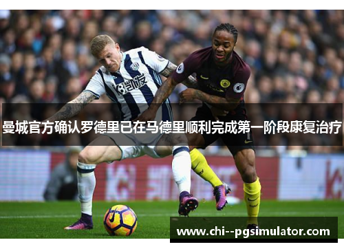 曼城官方确认罗德里已在马德里顺利完成第一阶段康复治疗 曼城官方确认罗德里已在马德里顺利完成第一阶段康复治疗